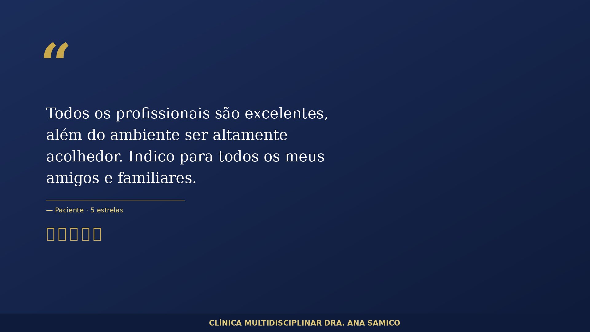 Depoimento: Todos os profissionais são excelentes, além do ambiente ser altamente acolhedor. Indico para todos os meus amigos e familiares.